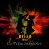 Can We Ever Get Back Now - the atlas sings