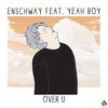 Over U - Enschway&Yeah Boy