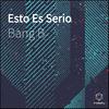 Esto Es Serio - Bang B