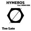Too Late (Extended Version) - Hymerhos&Kris Kiss&Antonio Ciccia&Kristian Kiss