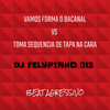 VAMOS FORMA O BACANAL VS TOMA SEQUENCIA DE TAPA NA CARA DJ FELYPINHO 013 - DJ FELYPINHO 013