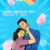 Dont' Go - Dash Groove&dOT