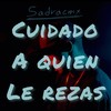 Cuidado a Quien Le Rezas - Sadracmx