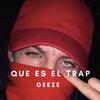 Que Es El Trap - Geeze