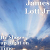 He Shows up Right on Time - James Lott Jr