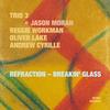 Refraction - Breakin' Glass - Trio 3&Jason Moran