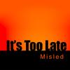 It's Too Late - Misled