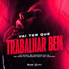 Vai Ter Que Trabalhar Bem (Explicit) - DJ Guina&Mc Maurício do 12&MC Nego da Marcone&Mc Lustosa