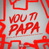 Vou Ti Papa (Explicit) - Dj Alex BNH&MC Kal&Mc Bleinat&Felipe Mc&Central dos Bailes&Felipe Viana Policate&Alex Aparecido da Silva&Kawe Andre dos Reis Ferreira