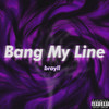 Bang My Line (Explicit) - brayll