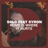 Home Is Where It Hurts - Solo&Syron