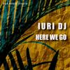 HERE WE GO (EXTENDED MIX) - Iuri DJ