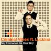 Say I'm Gonna Be Your Boy (Original Mix) - Criminal Vibes&Luciana