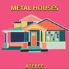 Metal Houses - AyeBee