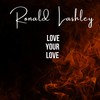 Love Your Love - Ronald Lashley