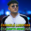 Ma quanta invidia tu - Carmelo Lucifora