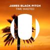 Time Wasted - James Black Pitch