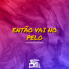 Então Vai no Pelo (Explicit) - DJ PAVANELLO&MC LUKÃO SP&Mc Delux&Mc Bom De Brisa