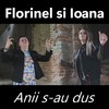 Anii s-au dus - Florinel Si Ioana