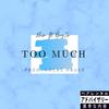 Too Much - $hin&Boy. Jr