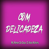 Com Delicadeza (Explicit) - Mc Menor do Doze&DJ ALEX MARTINS