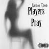 Players Pray (Explicit) - Uncle Taee