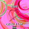 Crush A Lot (Explicit) - Rhxs