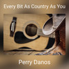 Every Bit As Country As You - Perry Danos