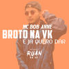 Broto na Vk e Já Quero Dar (Explicit) - DJ Ruan da VK&Mc Bob Anne