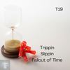 Trippin Slippin Fallout of Time - T19