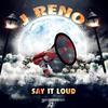 Say it Loud (Explicit) - J Reno