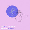 I'm Not Enough and I'm Sorry (Explicit) - Teqkoi&Snøw