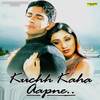 Kuch Kaha Aapne - Sonu Nigam&Shreya Ghoshal