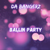 Ballin Party (Explicit) - Da Bangerz