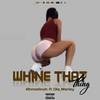 Whine That Thing (Explicit) - Ahmedinoh&Ola Marley&Haybee Star