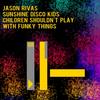 Children Shouldn't Play with Funky Things (Jason Rivas Set Edit) - Jason Rivas&Sunshine Disco Kids