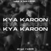 Kya Karoon - Hr8&Mayank