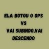 ELA BOTOU O GPS VS VAI SUBINDO,VAI DESCENDO - Dj LW&MC Panico&Mc Delux