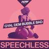 Gyal Dem Bubble Bad - Speechless