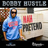 Nah Pretend - Bobby Hustle