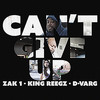 Can't Give Up - Zak1&King Reegz&D-Varg