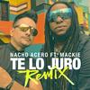 Te lo Juro (Remix) - Nacho Acero&Mackie