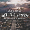 Off the Porch - Plain James&Mission&CJ Emulous