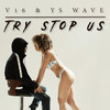 Try Stop Us (Explicit) - V16&YS wave
