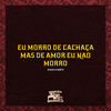 Eu Morro de Cachaça, Mas de Amor Eu Não Morro (Explicit) - Mc Delux&DJ Negritto