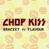 Chop Kiss - Bracket&Flavour