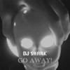 Go Away! - DJ Shark