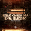 Elas Quer Dar pra Ladrão (Explicit) - Love Funk&Mc Marofa&MC Fefe Da ZL
