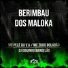 Berimbau dos Maloka (Explicit) - MC Zudo Boladão&Mc Pelé Da V.A&DJ DIGUINHO MANDELÃO