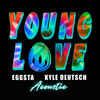 Young Love (Acoustic Version) - EGGSTA&Kyle Deutsch